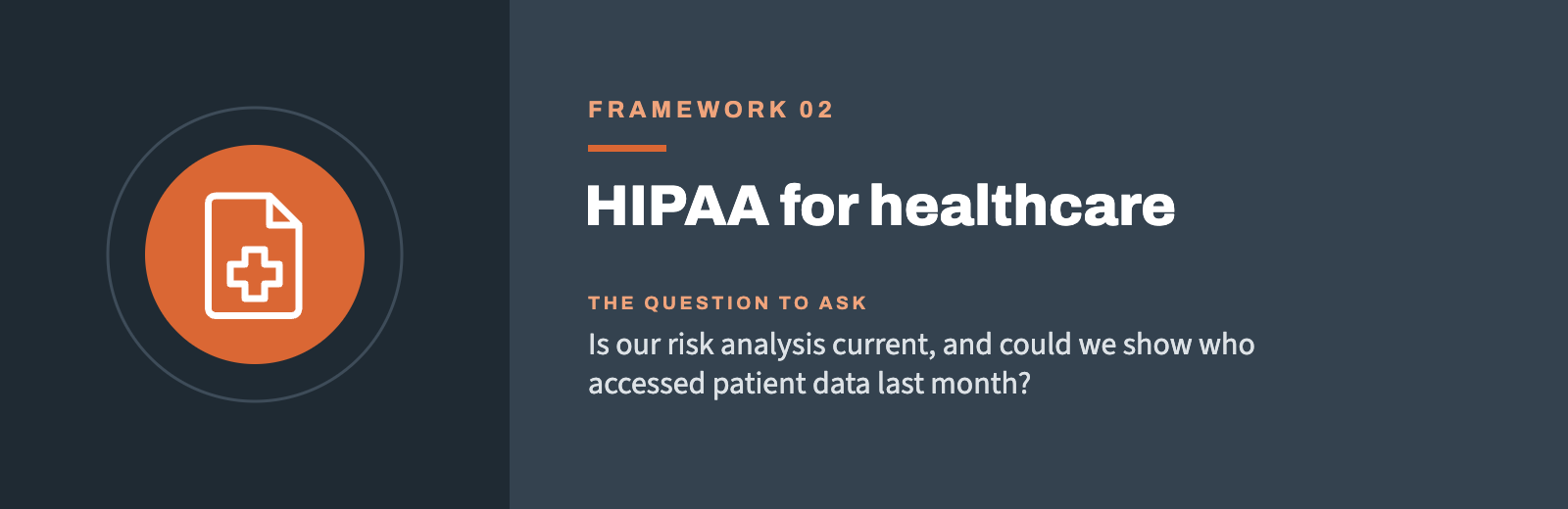 Framework 02: HIPAA for healthcare. Is our risk analysis current, and could we show who accessed patient data last month?